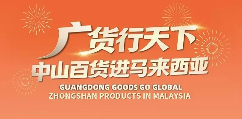 Guangdong Goods Go Global: Zhongshan Products in Malaysia event makes its debut abroad